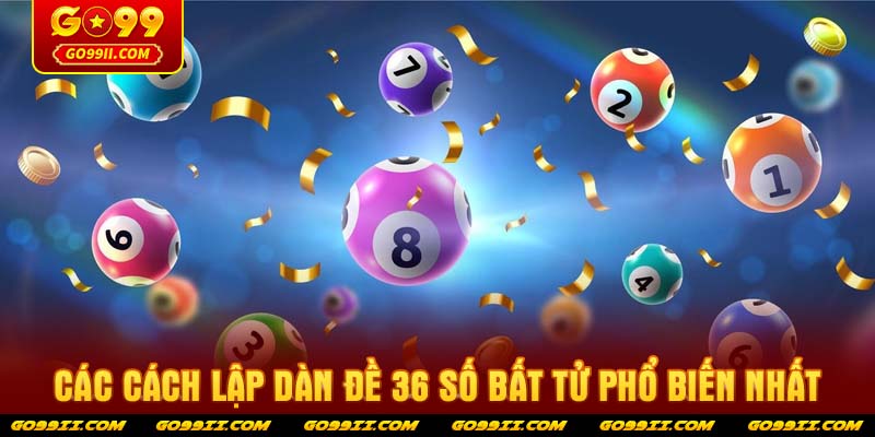 Các cách lập dàn đề 36 số bất tử phổ biến nhất