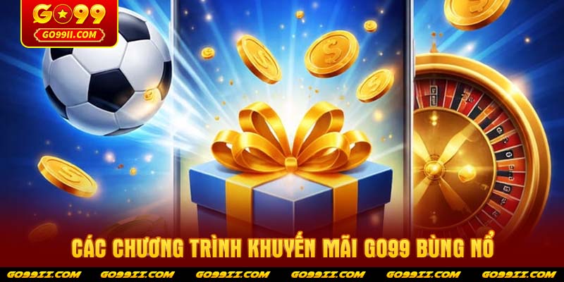 Các chương trình Khuyến mãi GO99 bùng nổ