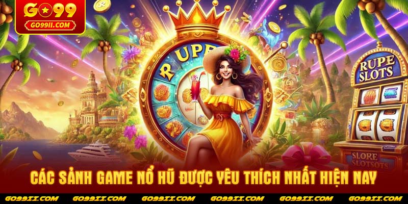 Các sảnh game nổ hũ được yêu thích nhất hiện nay