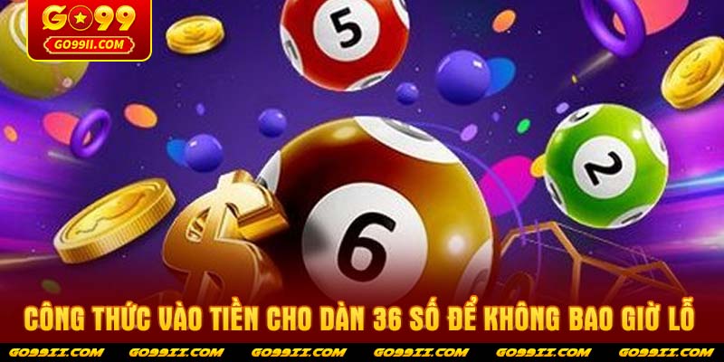 Công thức vào tiền cho dàn 36 số để không bao giờ lỗ