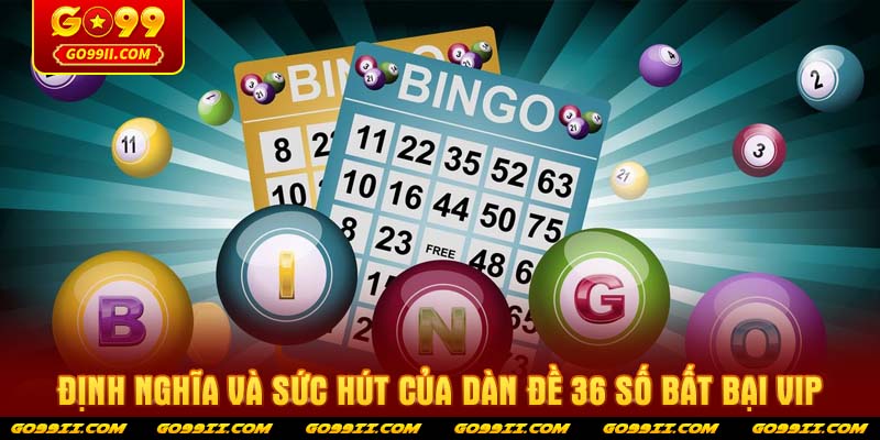 Định nghĩa và sức hút của dàn đề 36 số bất bại vip