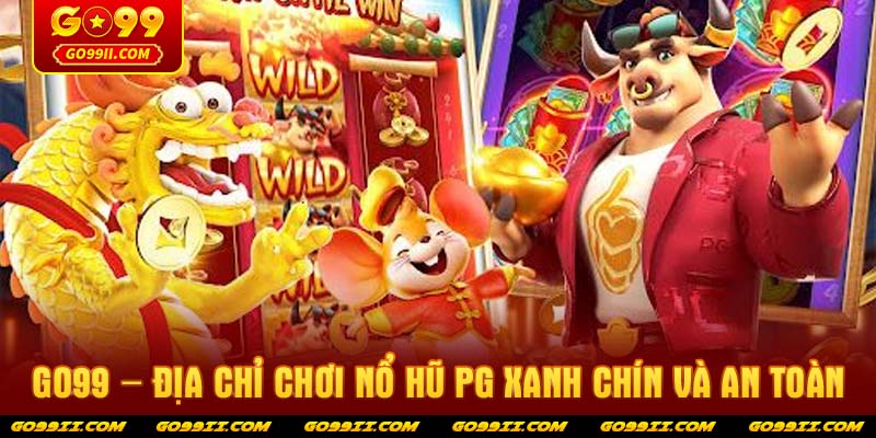 GO99 – Địa chỉ chơi nổ hũ PG xanh chín và an toàn