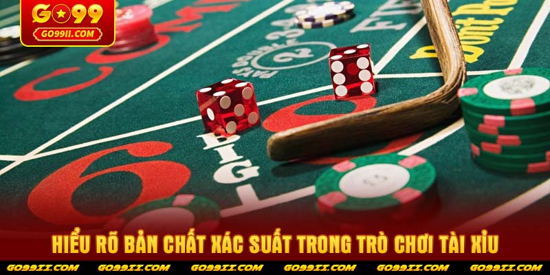 Hiểu rõ bản chất xác suất trong trò chơi Tài xỉu