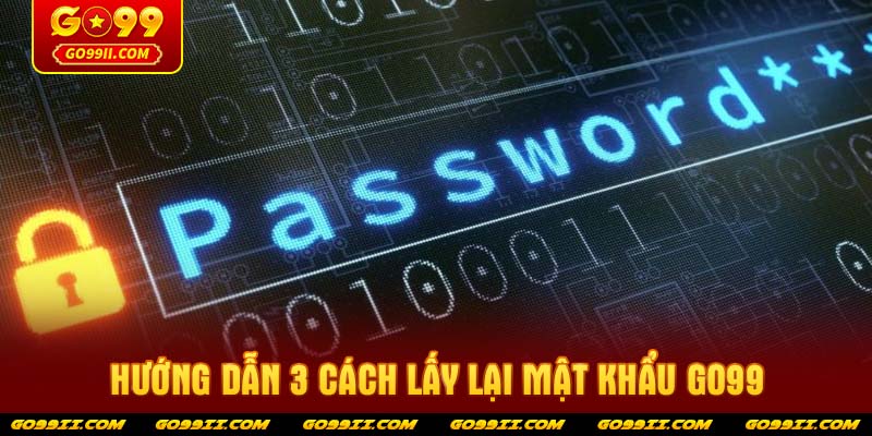 Hướng dẫn 3 cách lấy lại mật khẩu GO99