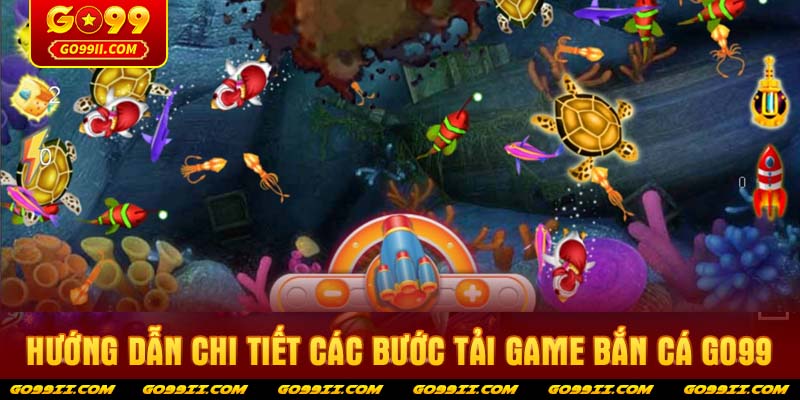 Hướng dẫn chi tiết các bước tải game bắn cá GO99