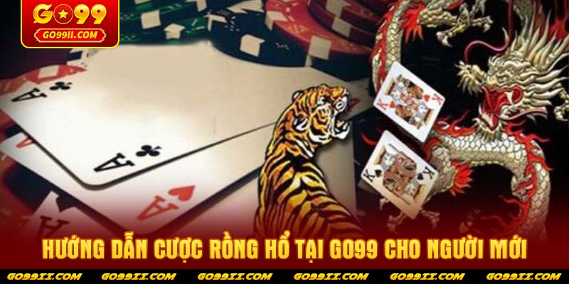 Hướng dẫn cược Rồng hổ tại GO99 cho người mới