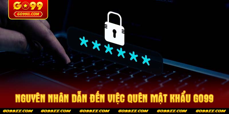 Nguyên nhân dẫn đến việc quên mật khẩu GO99