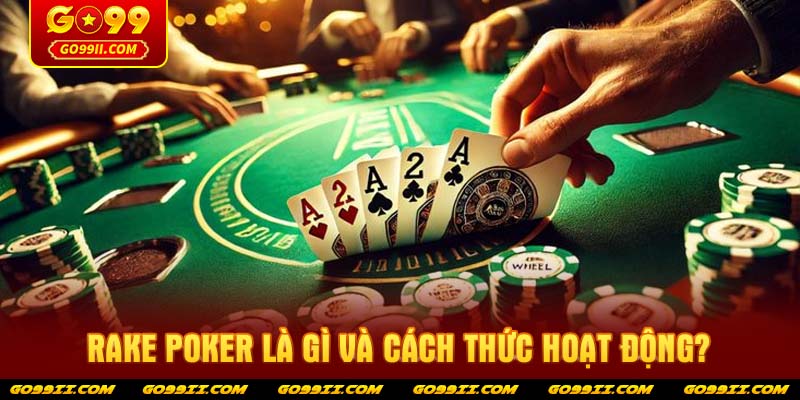 Rake poker là gì và cách thức hoạt động?
