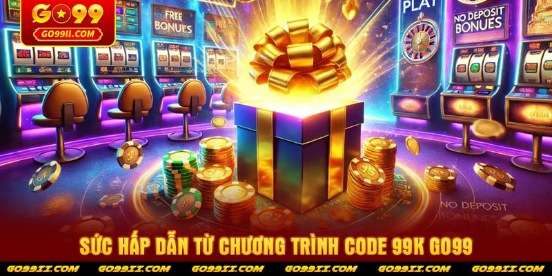 Sức hấp dẫn từ chương trình code 99k GO99
