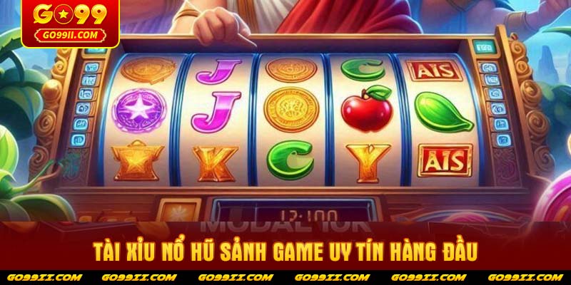 Tài xỉu nổ hũ sảnh game uy tín hàng đầu