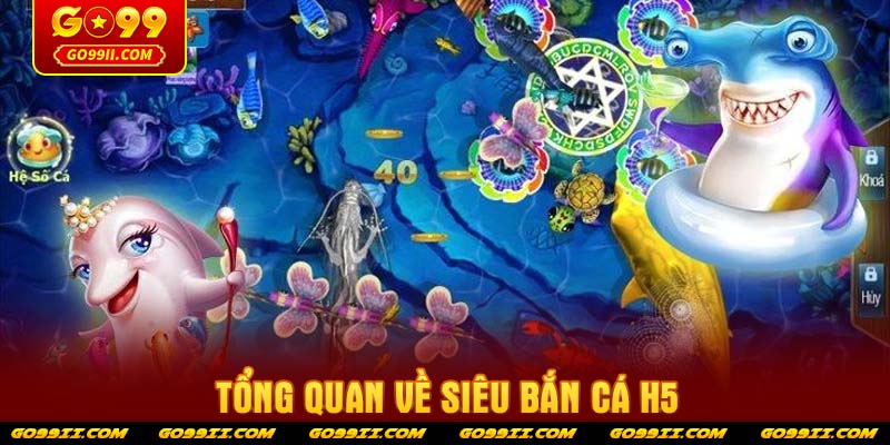 Tổng quan về siêu bắn cá H5
