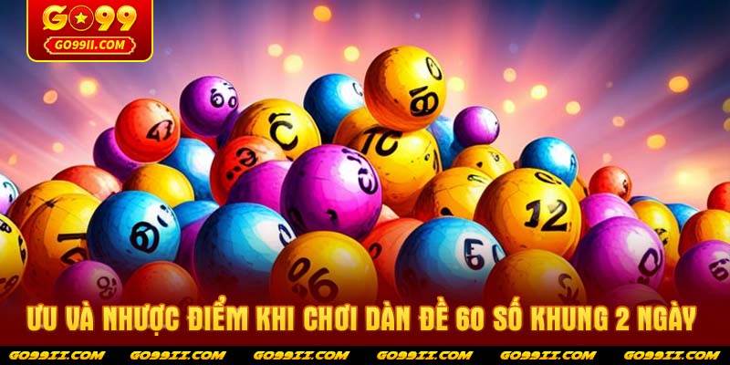 Ưu và nhược điểm khi chơi dàn đề 60 số khung 2 ngày